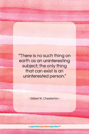 Gilbert K. Chesterton quote: “There is no such thing on earth…”- at QuotesQuotesQuotes.com
