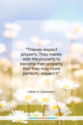 Gilbert K. Chesterton quote: “Thieves respect property. They merely wish the…”- at QuotesQuotesQuotes.com