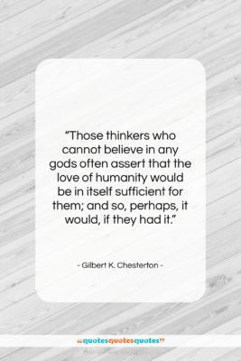 Gilbert K. Chesterton quote: “Those thinkers who cannot believe in any…”- at QuotesQuotesQuotes.com