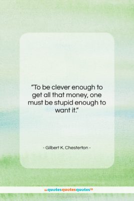 Gilbert K. Chesterton quote: “To be clever enough to get all…”- at QuotesQuotesQuotes.com