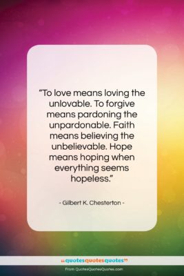 Gilbert K. Chesterton quote: “To love means loving the unlovable. To…”- at QuotesQuotesQuotes.com