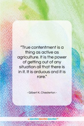 Gilbert K. Chesterton quote: “True contentment is a thing as active…”- at QuotesQuotesQuotes.com