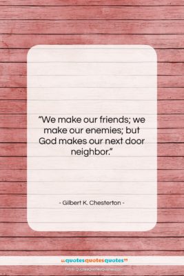 Gilbert K. Chesterton quote: “We make our friends; we make our…”- at QuotesQuotesQuotes.com