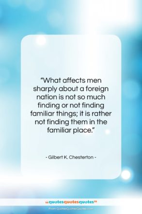 Gilbert K. Chesterton quote: “What affects men sharply about a foreign…”- at QuotesQuotesQuotes.com