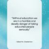 Gilbert K. Chesterton quote: “Without education we are in a horrible…”- at QuotesQuotesQuotes.com