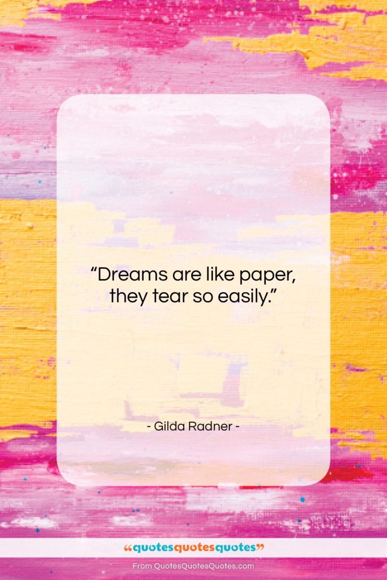 Gilda Radner quote: “Dreams are like paper, they tear so…”- at QuotesQuotesQuotes.com