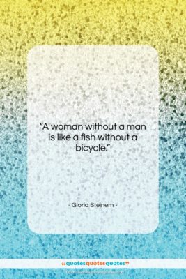 Gloria Steinem quote: “A woman without a man is like…”- at QuotesQuotesQuotes.com