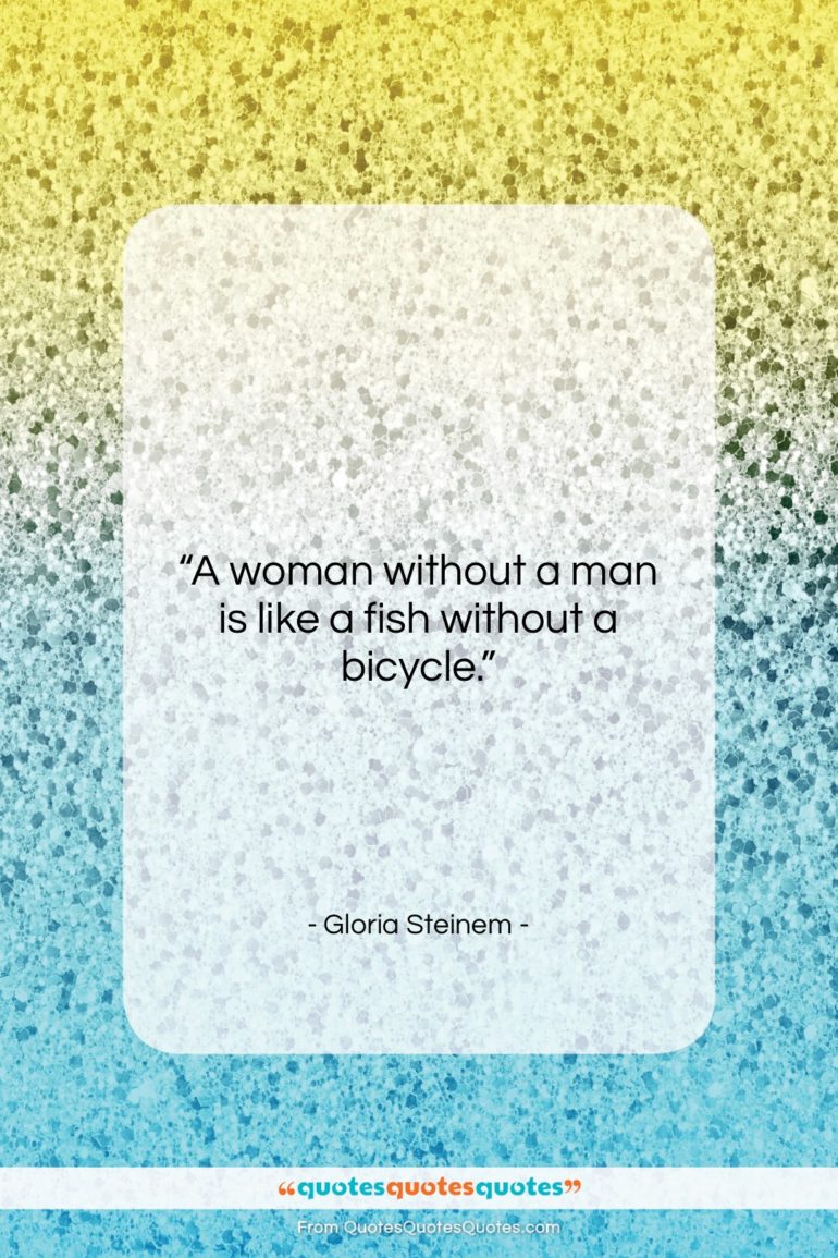 Gloria Steinem quote: “A woman without a man is like…”- at QuotesQuotesQuotes.com