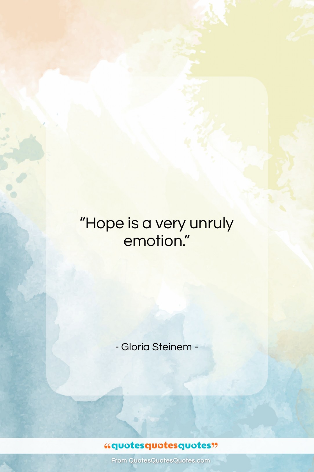 Gloria Steinem quote: “Hope is a very unruly emotion….”- at QuotesQuotesQuotes.com