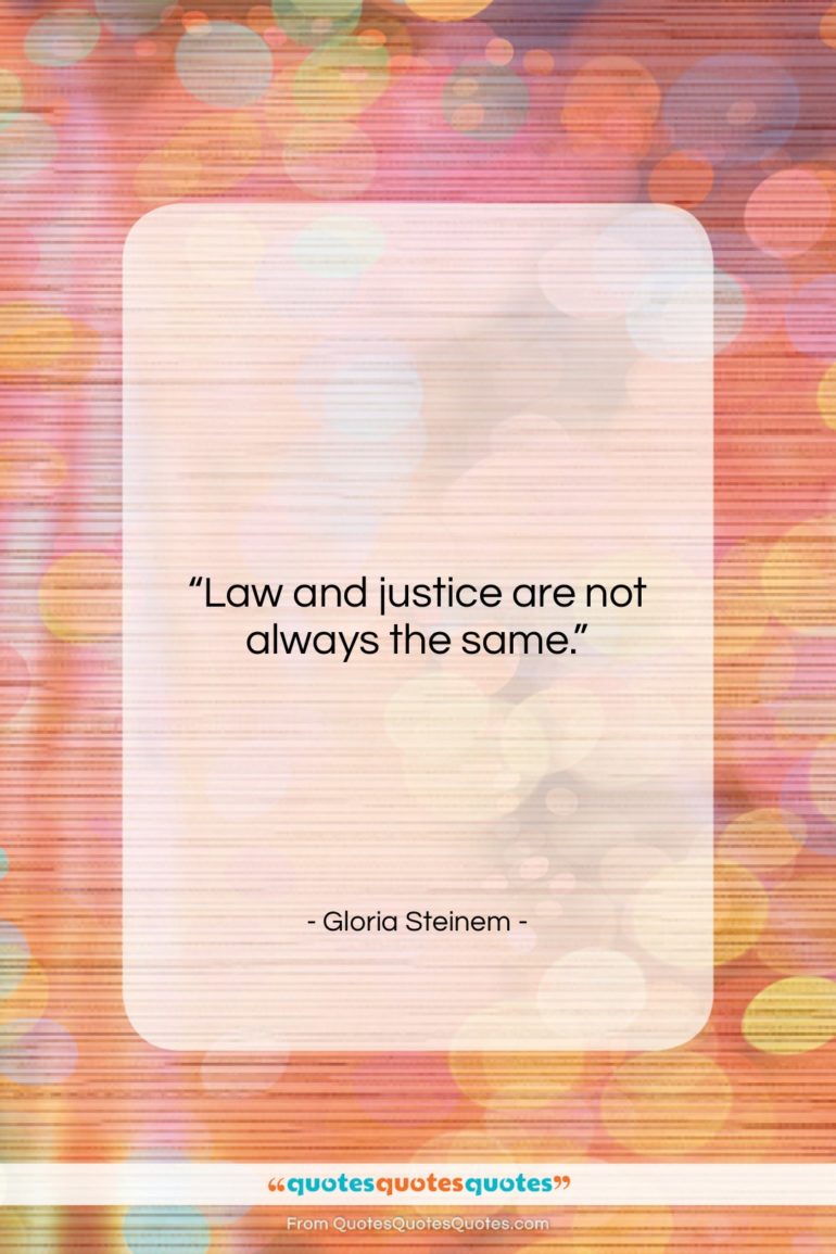 Gloria Steinem quote: “Law and justice are not always the…”- at QuotesQuotesQuotes.com
