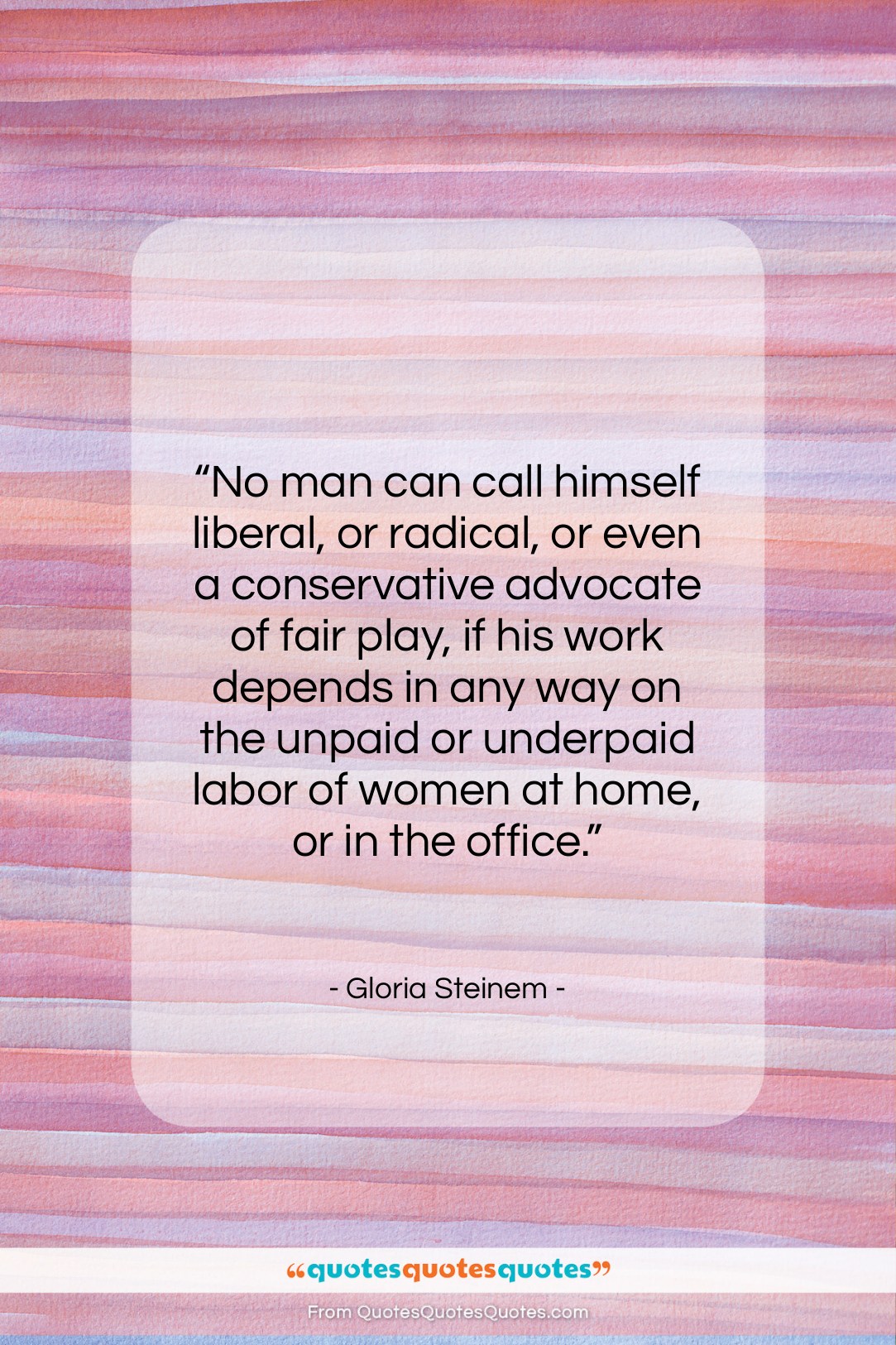Gloria Steinem quote: “No man can call himself liberal, or…”- at QuotesQuotesQuotes.com