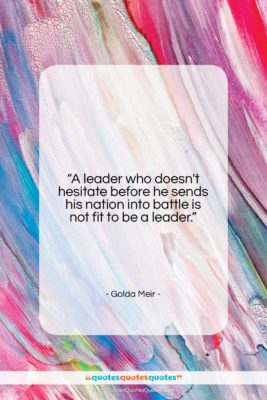 Golda Meir quote: “A leader who doesn’t hesitate before he…”- at QuotesQuotesQuotes.com