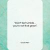 Golda Meir quote: “Don’t be humble… you’re not that great…”- at QuotesQuotesQuotes.com