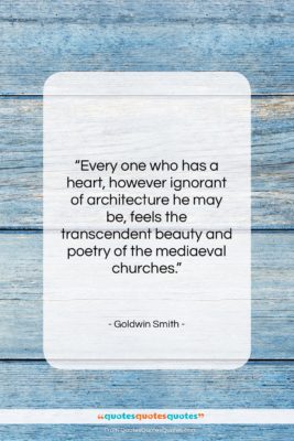 Goldwin Smith quote: “Every one who has a heart, however…”- at QuotesQuotesQuotes.com
