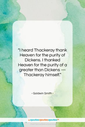 Goldwin Smith quote: “I heard Thackeray thank Heaven for the…”- at QuotesQuotesQuotes.com
