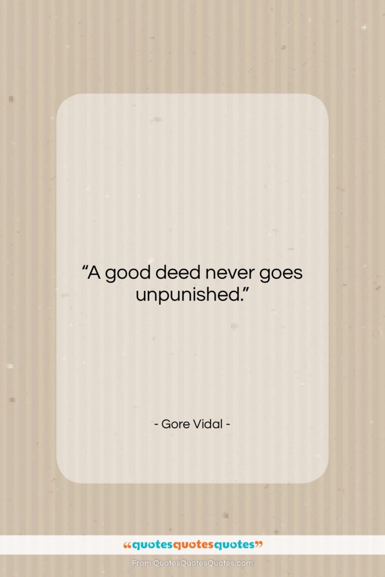 Gore Vidal quote: “A good deed never goes unpunished….”- at QuotesQuotesQuotes.com