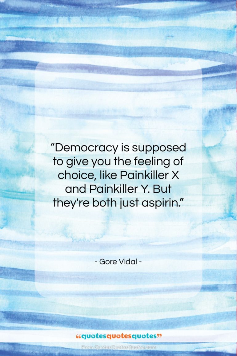 Gore Vidal quote: “Democracy is supposed to give you the…”- at QuotesQuotesQuotes.com
