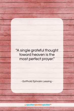 Gotthold Ephraim Lessing quote: “A single grateful thought toward heaven is…”- at QuotesQuotesQuotes.com