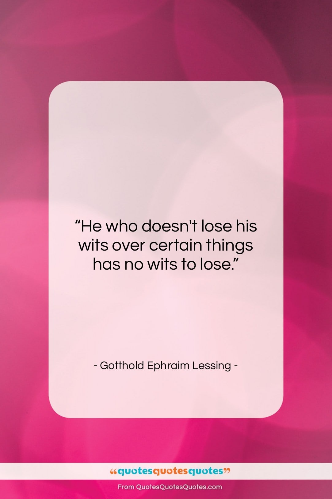 Gotthold Ephraim Lessing quote: “He who doesn’t lose his wits over…”- at QuotesQuotesQuotes.com
