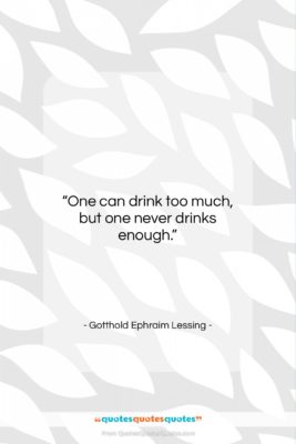 Gotthold Ephraim Lessing quote: “One can drink too much, but one…”- at QuotesQuotesQuotes.com