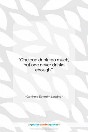 Gotthold Ephraim Lessing quote: “One can drink too much, but one…”- at QuotesQuotesQuotes.com