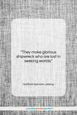 Gotthold Ephraim Lessing quote: “They make glorious shipwreck who are lost…”- at QuotesQuotesQuotes.com