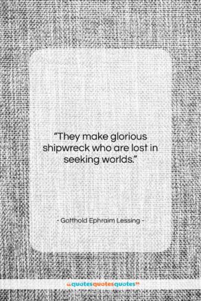 Gotthold Ephraim Lessing quote: “They make glorious shipwreck who are lost…”- at QuotesQuotesQuotes.com
