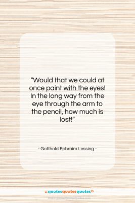 Gotthold Ephraim Lessing quote: “Would that we could at once paint…”- at QuotesQuotesQuotes.com