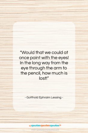 Gotthold Ephraim Lessing quote: “Would that we could at once paint…”- at QuotesQuotesQuotes.com