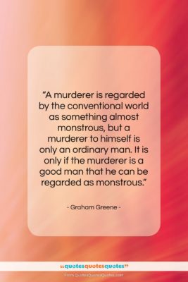 Graham Greene quote: “A murderer is regarded by the conventional…”- at QuotesQuotesQuotes.com