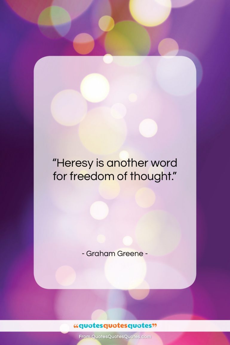 Graham Greene quote: “Heresy is another word for freedom of…”- at QuotesQuotesQuotes.com