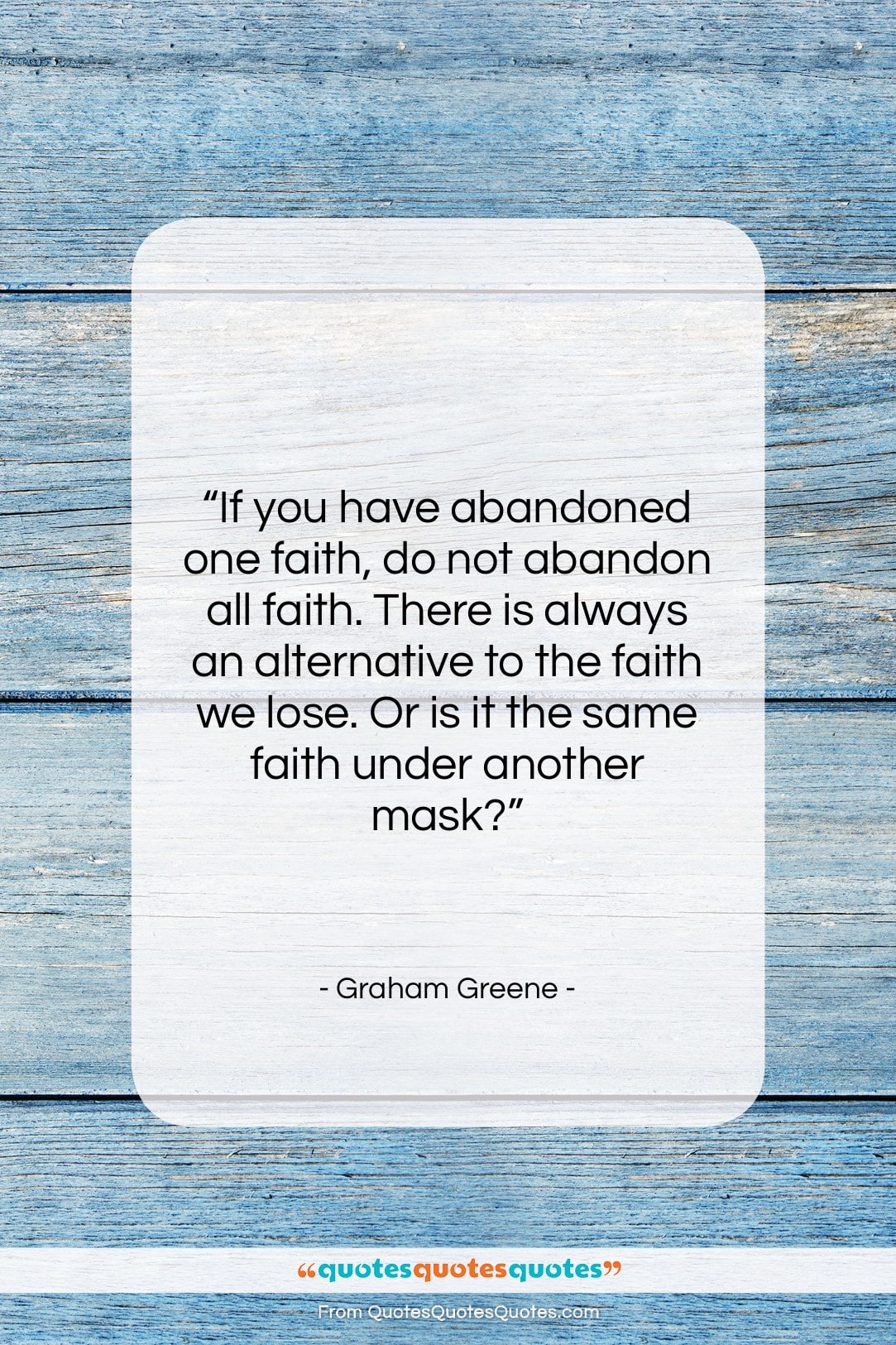 Graham Greene quote: “If you have abandoned one faith, do…”- at QuotesQuotesQuotes.com