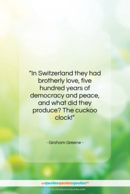 Graham Greene quote: “In Switzerland they had brotherly love, five…”- at QuotesQuotesQuotes.com