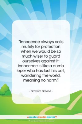 Graham Greene quote: “Innocence always calls mutely for protection when…”- at QuotesQuotesQuotes.com