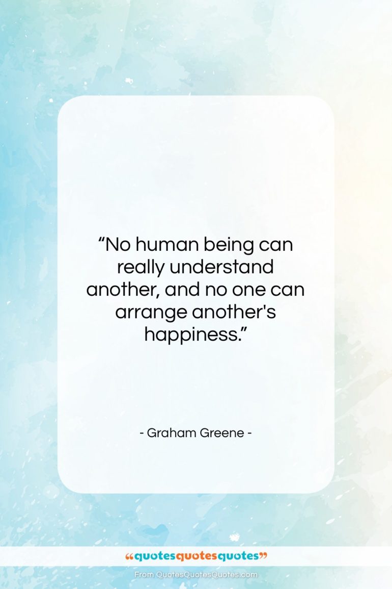 Graham Greene quote: “No human being can really understand another,…”- at QuotesQuotesQuotes.com
