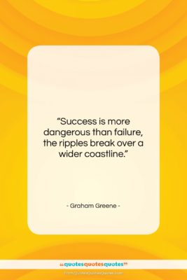 Graham Greene quote: “Success is more dangerous than failure, the…”- at QuotesQuotesQuotes.com