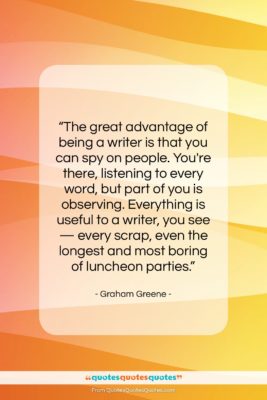 Graham Greene quote: “The great advantage of being a writer…”- at QuotesQuotesQuotes.com