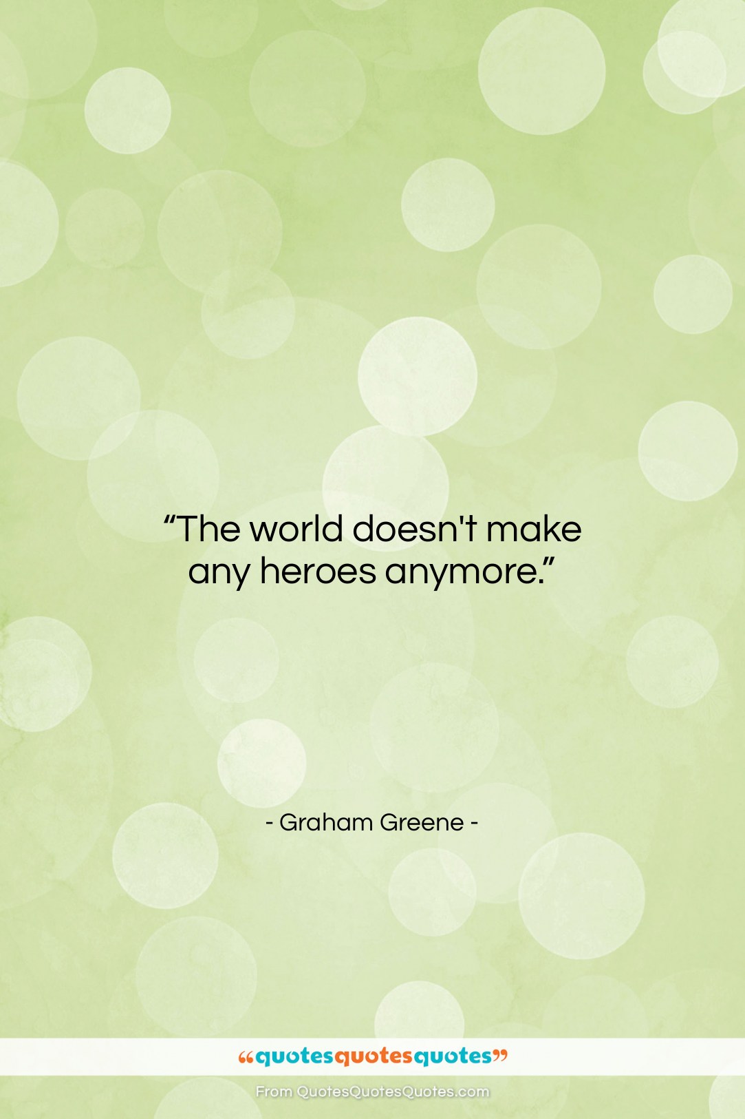 Graham Greene quote: “The world doesn’t make any heroes anymore….”- at QuotesQuotesQuotes.com