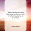Graham Greene quote: “They are always saying God loves us….”- at QuotesQuotesQuotes.com