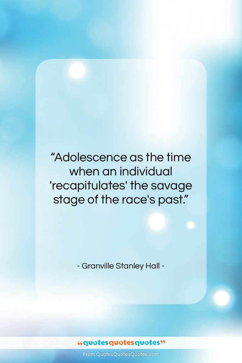 Granville Stanley Hall quote: “Adolescence as the time when an individual…”- at QuotesQuotesQuotes.com