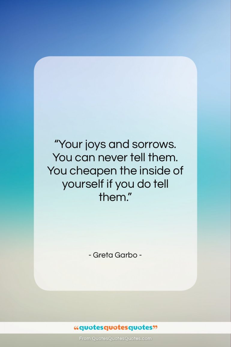 Greta Garbo quote: “Your joys and sorrows. You can never…”- at QuotesQuotesQuotes.com