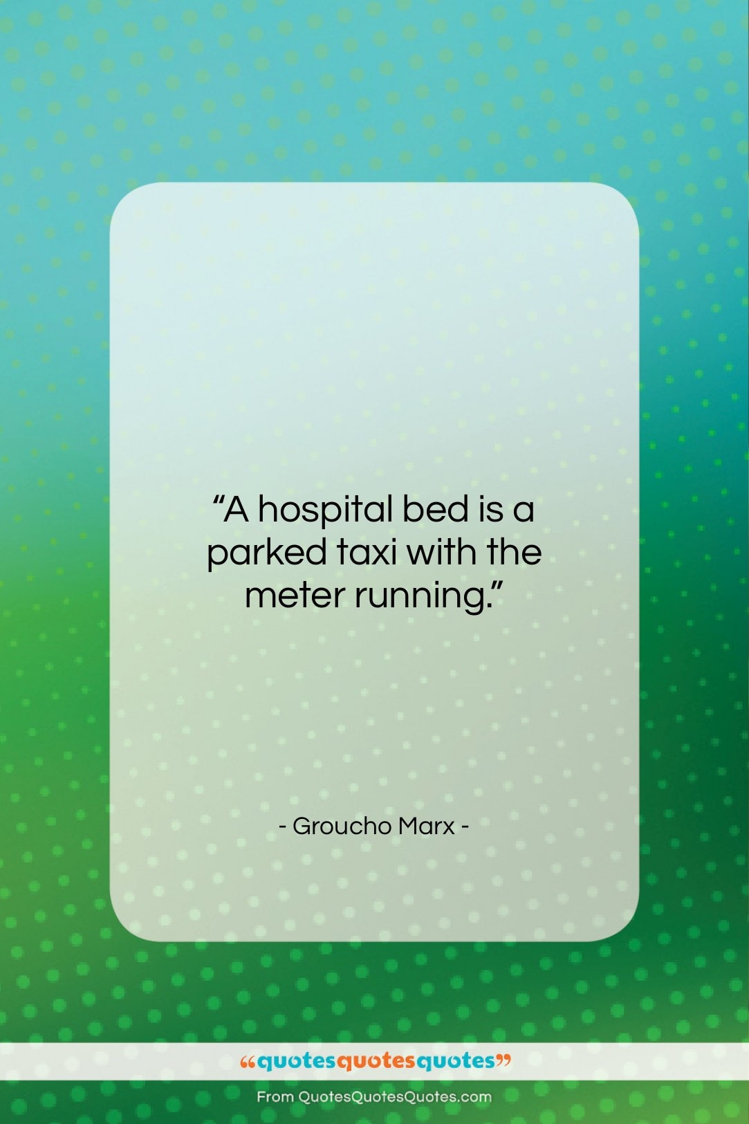 Groucho Marx quote: “A hospital bed is a parked taxi…”- at QuotesQuotesQuotes.com