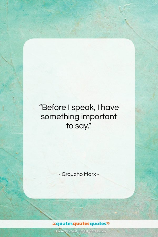 Groucho Marx quote: “Before I speak, I have something important…”- at QuotesQuotesQuotes.com