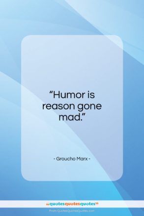 Groucho Marx quote: “Humor is reason gone mad…”- at QuotesQuotesQuotes.com