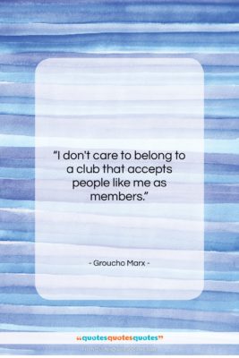 Groucho Marx quote: “I don’t care to belong to a…”- at QuotesQuotesQuotes.com