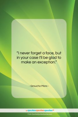 Groucho Marx quote: “I never forget a face, but in…”- at QuotesQuotesQuotes.com