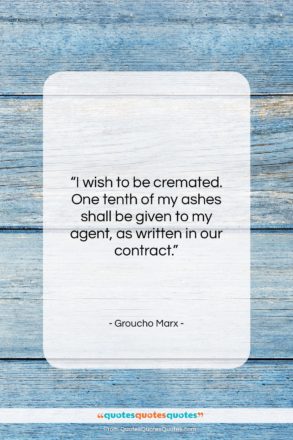 Groucho Marx quote: “I wish to be cremated. One tenth…”- at QuotesQuotesQuotes.com