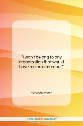 Groucho Marx quote: “I won’t belong to any organization that…”- at QuotesQuotesQuotes.com