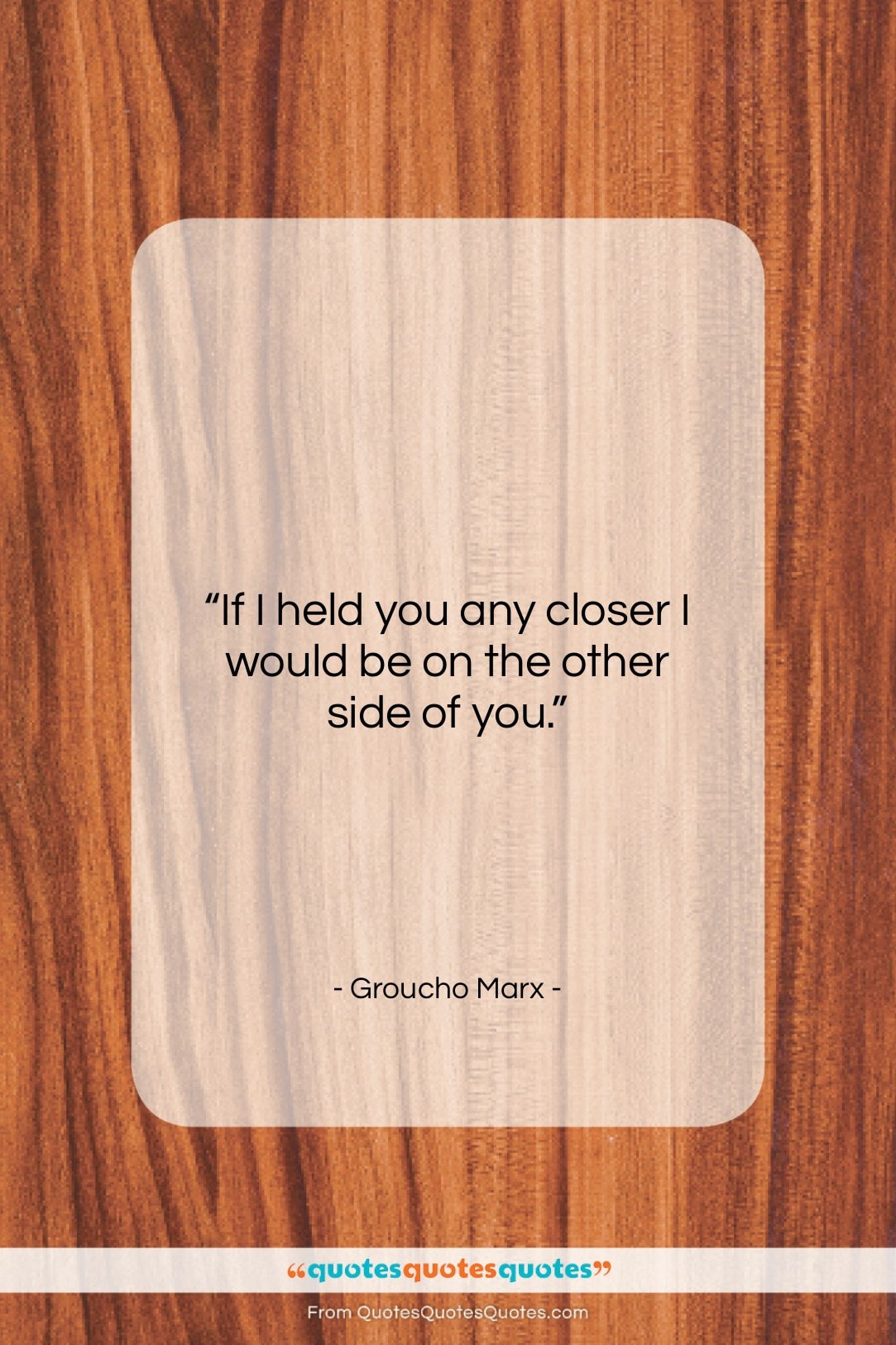 Groucho Marx quote: “If I held you any closer I…”- at QuotesQuotesQuotes.com