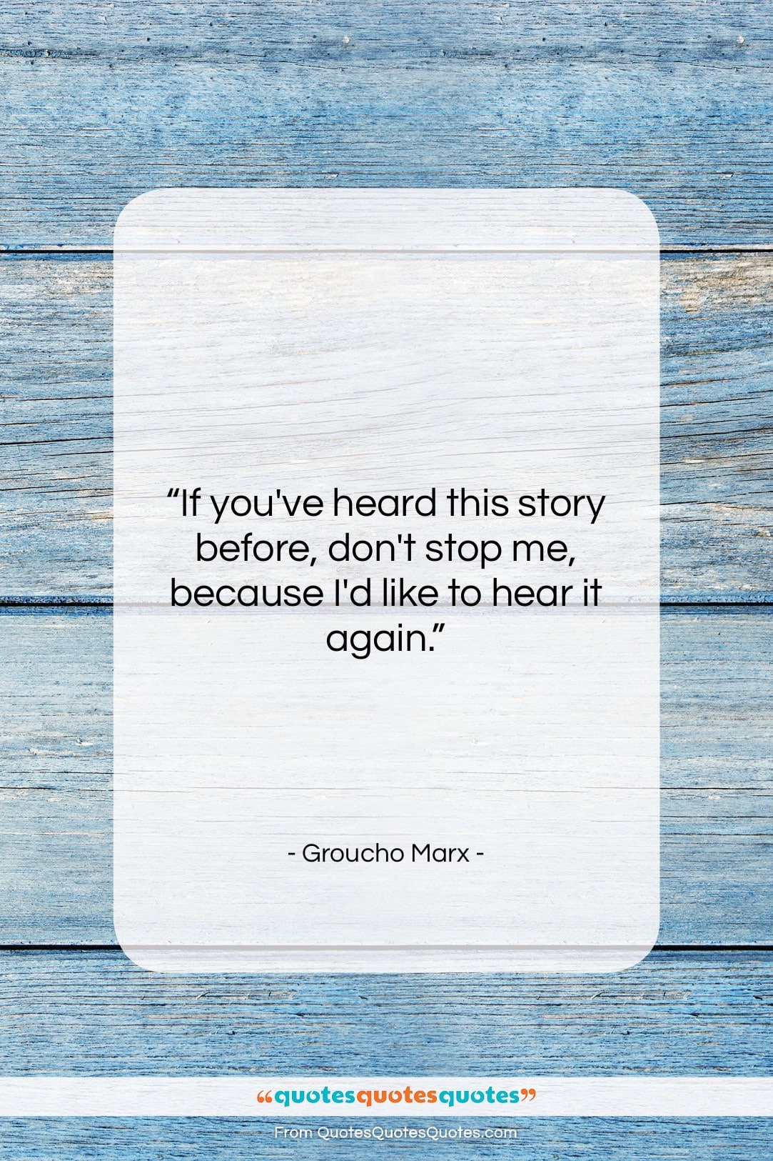 Groucho Marx quote: “If you’ve heard this story before, don’t…”- at QuotesQuotesQuotes.com